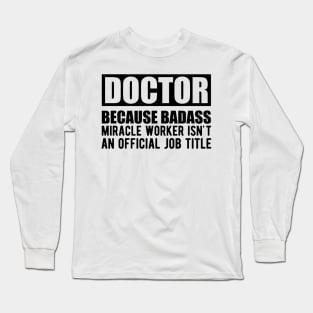 Doctor because badass miracle worker isn't an official job title Long Sleeve T-Shirt